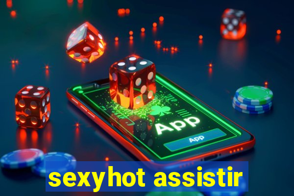 sexyhot assistir